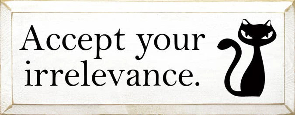 ACCEPT YOUR IRRELEVANCE WOODEN SIGN