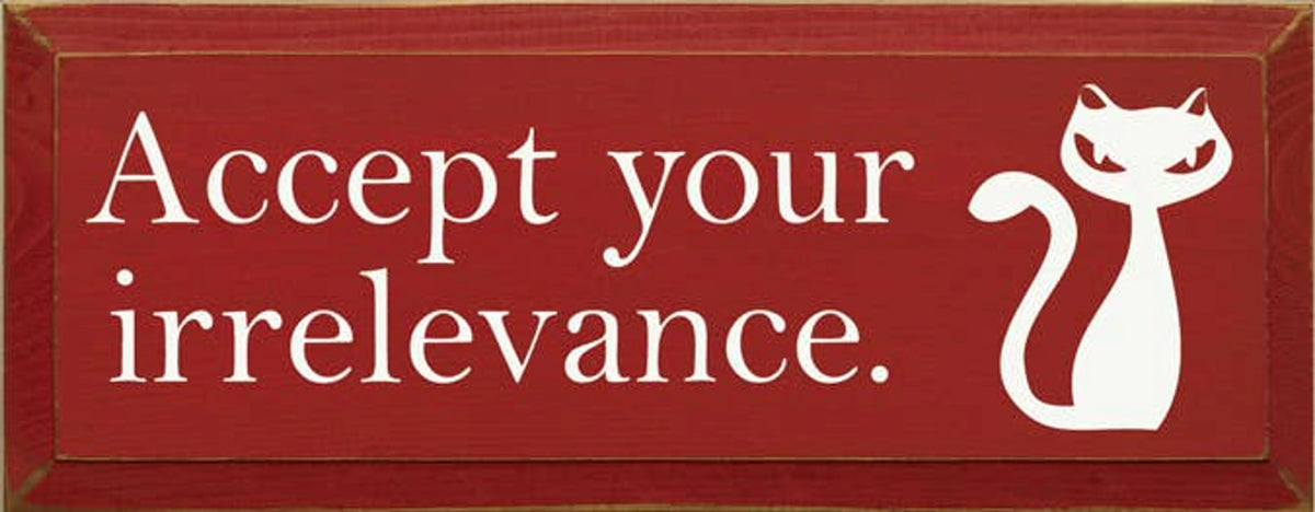 ACCEPT YOUR IRRELEVANCE WOODEN SIGN